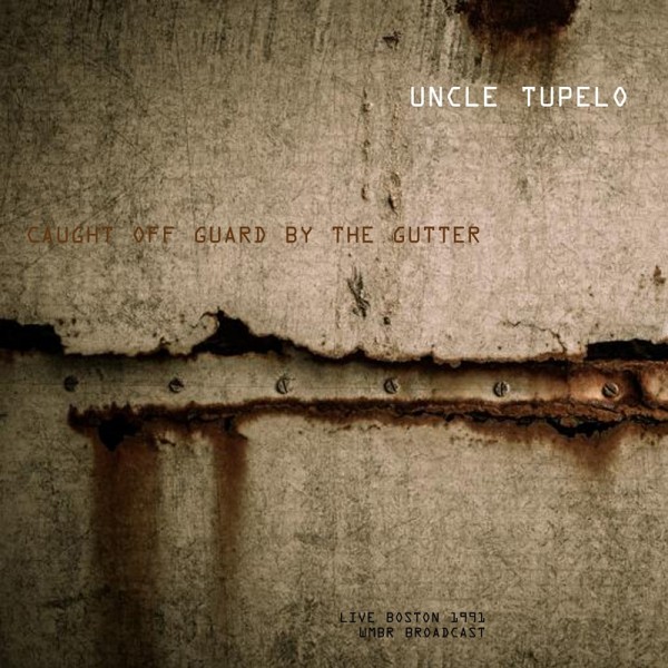 Uncle Tupelo - Caught off Guard By The Gutter (Live 1991) (2021) FLAC