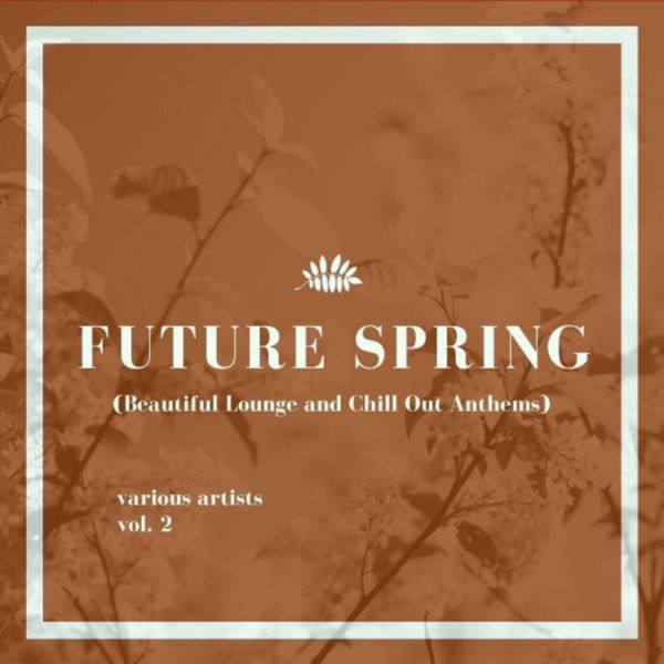 Future Spring, Vol. 2 (Beautiful Lounge and Chill out Anthems)